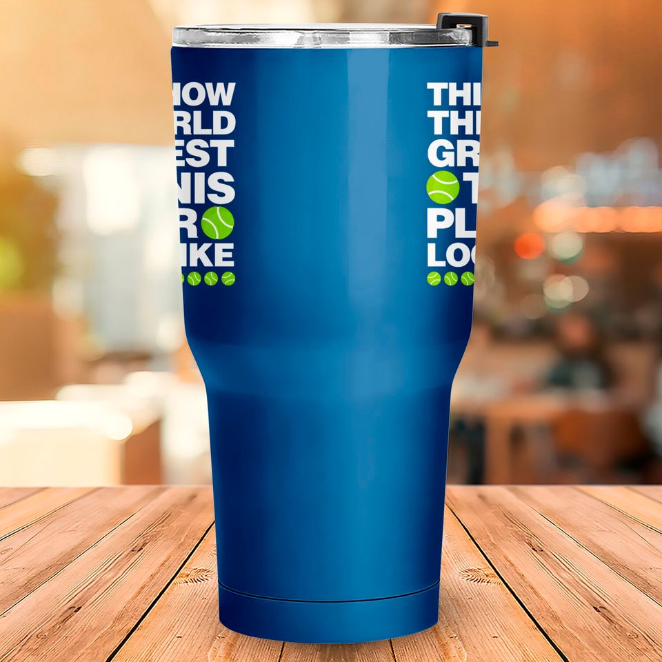 This is How The World Greatest Tennis Player Look Tumblers 30 oz