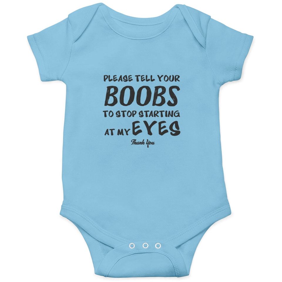 Please tell your boobs to stop starting At My Eyes Onesies