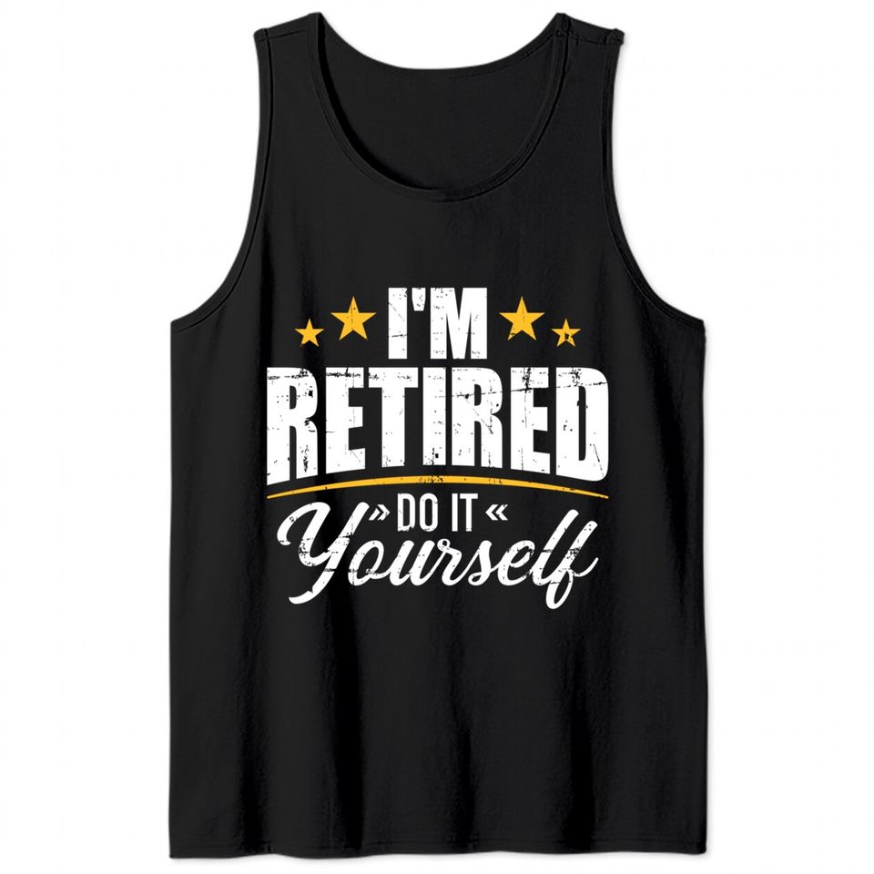 I'm retired do it yourself Tank Tops