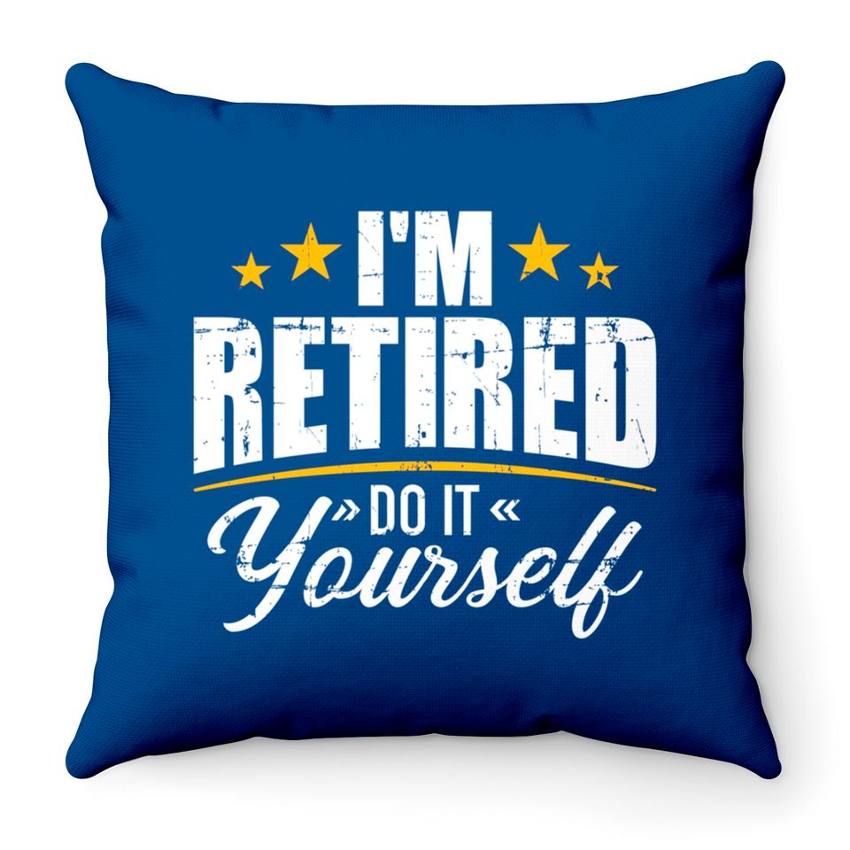 I'm retired do it yourself Throw Pillows