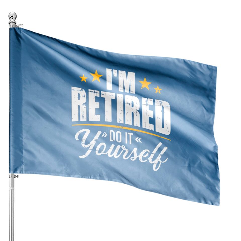 I'm retired do it yourself House Flags