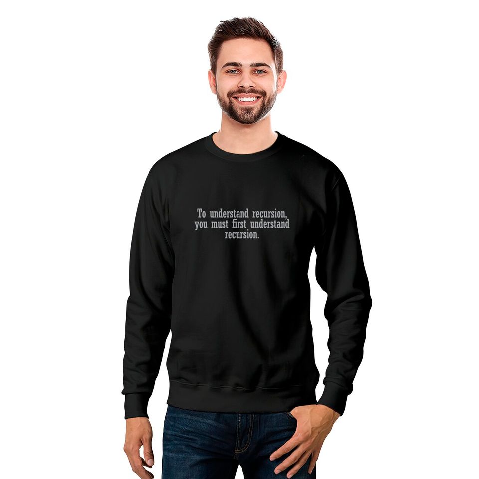 To understand recursion you must Sweatshirts