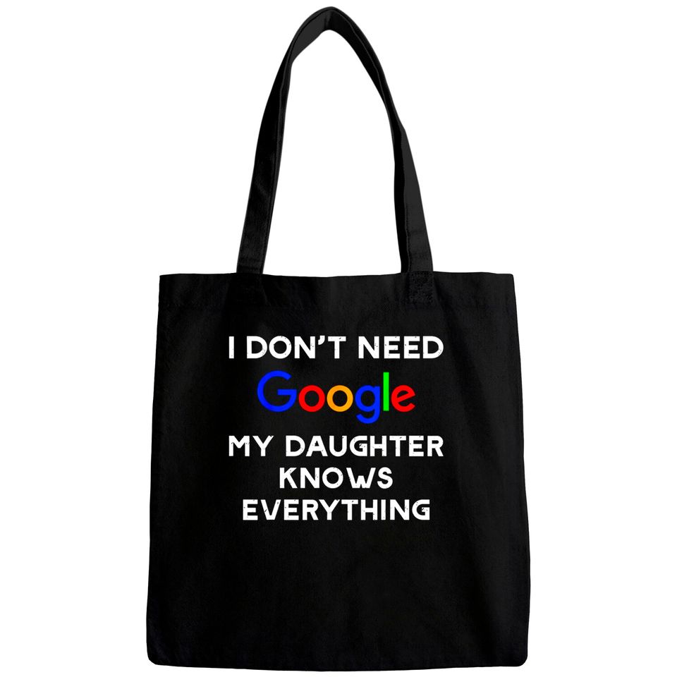 I Don't Need Google, My Daughter Knows Everything Bags