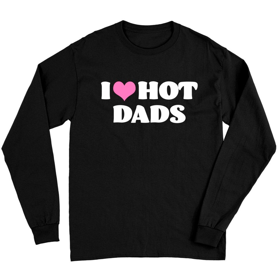 I Love Hot Dads Long Sleeves Funny Pink Heart Hot Dad Tee I Love Hot Dads