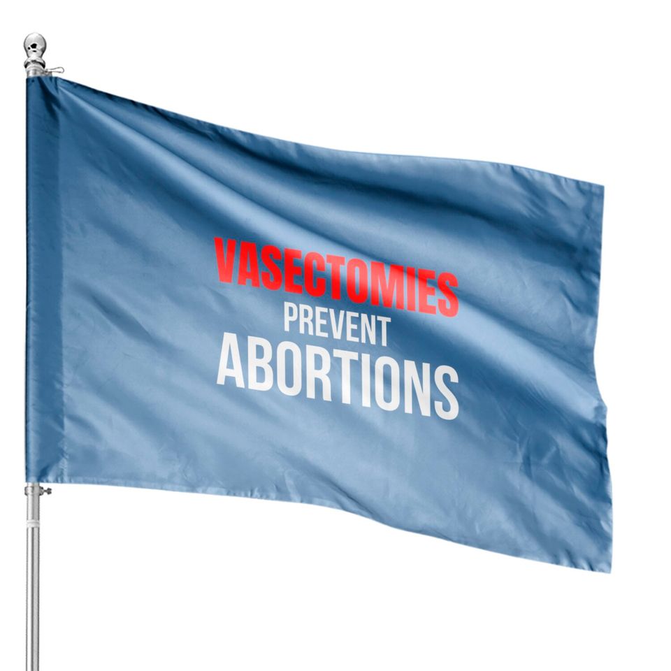 VASECTOMIES PREVENT ABORTIONS House Flags