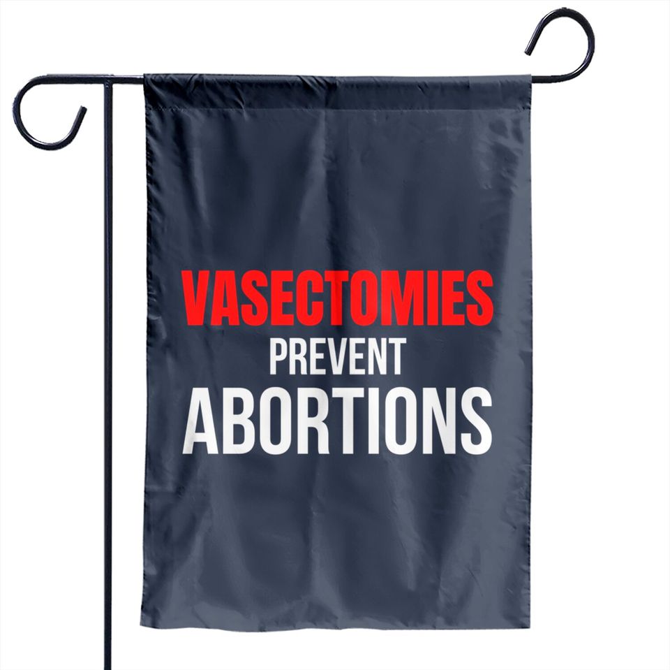 VASECTOMIES PREVENT ABORTIONS Garden Flags