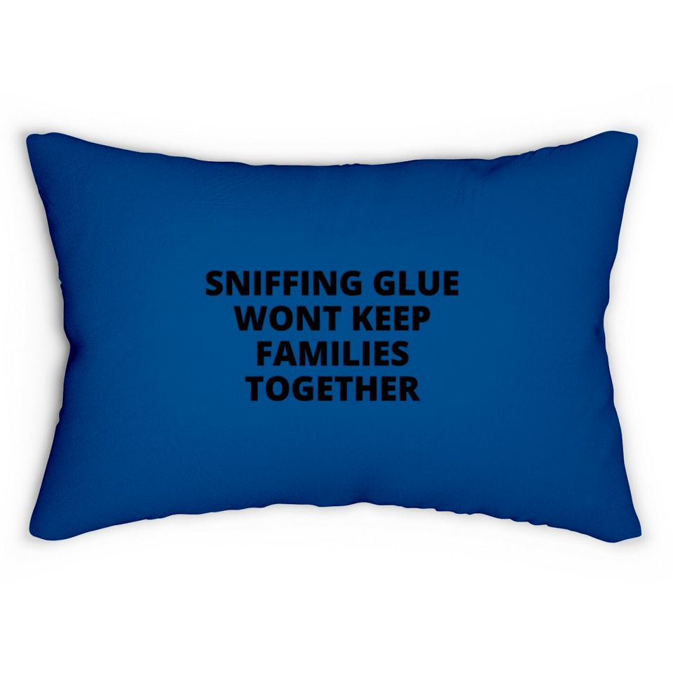 SNIFFING GLUE WONT KEEP FAMILIES TOGETHER Lumbar Pillows