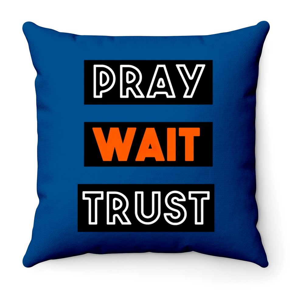 PRAY WAIT TRUST Throw Pillows