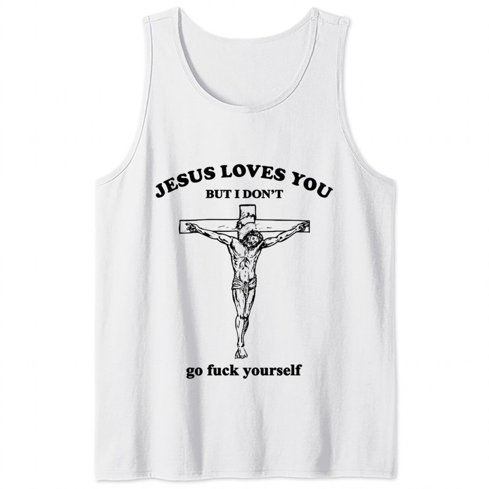 Jesus Loves You But I Don't Fvck Yourself - Jesus Loves You But I Dont Fvck Yourse - Tank Tops