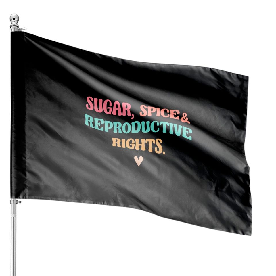 Sugar Spice & Reproductive Rights House Flags, Roe V Wade House Flags