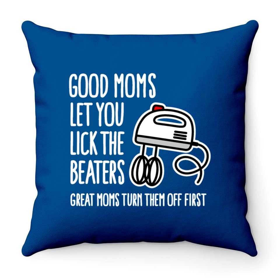 Good moms let you lick the beaters... mother gift Throw Pillows