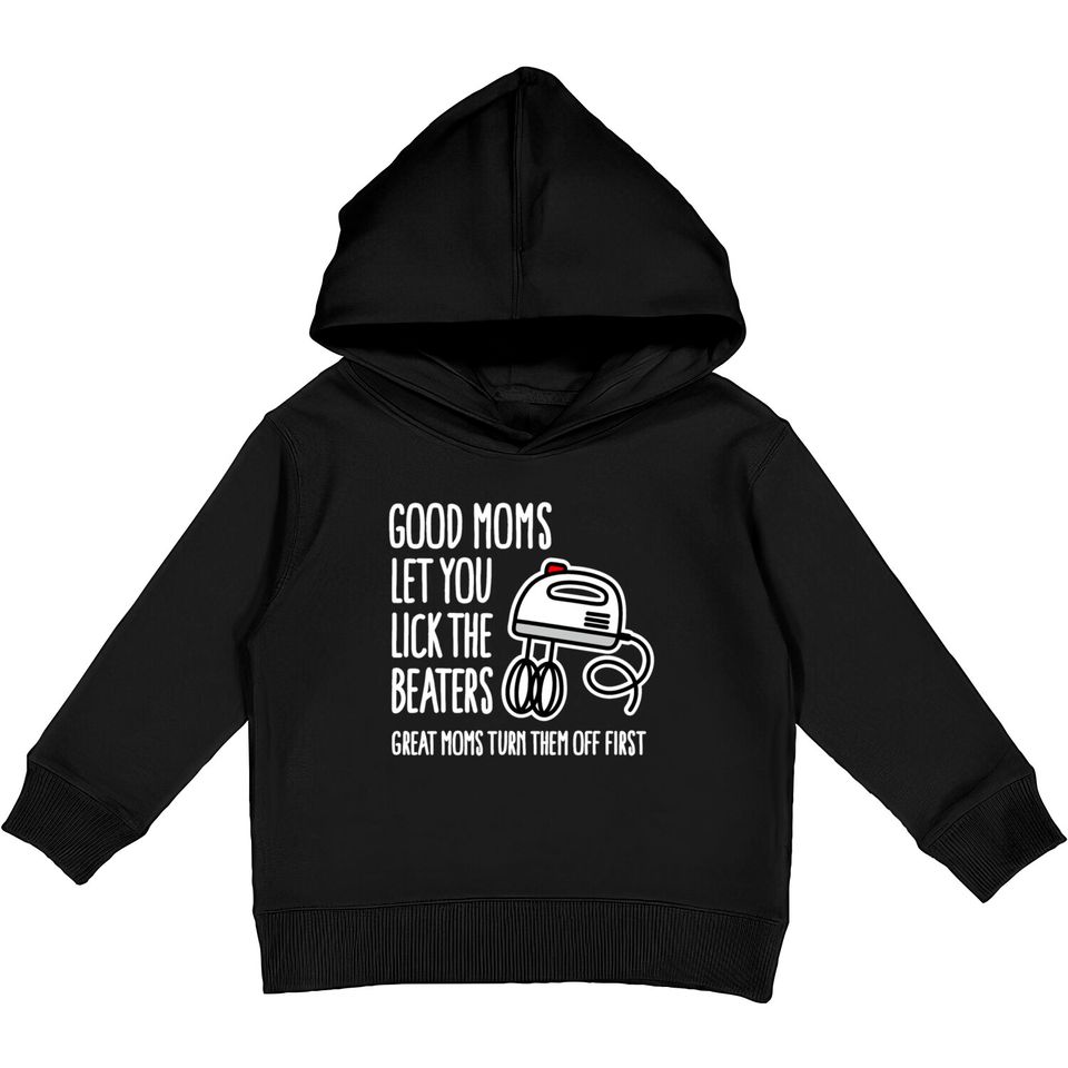Good moms let you lick the beaters... mother gift Kids Pullover Hoodies