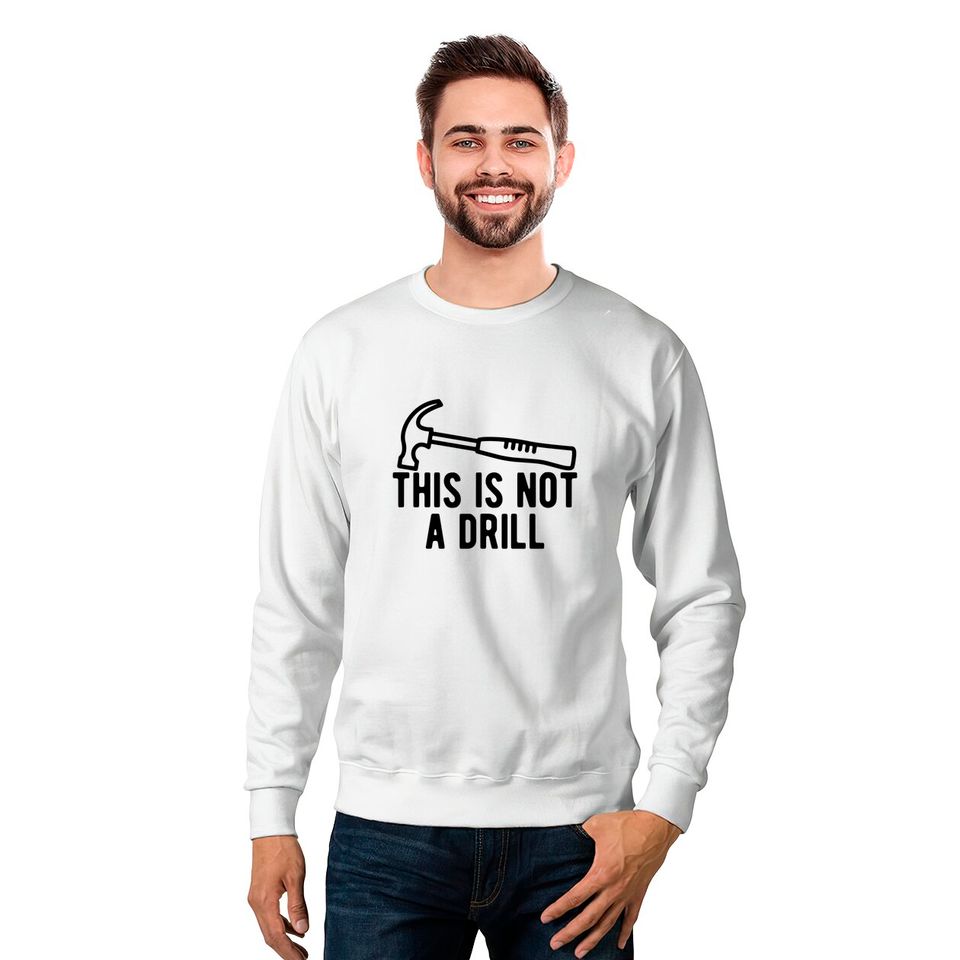This Is Not A Drill Sweatshirts