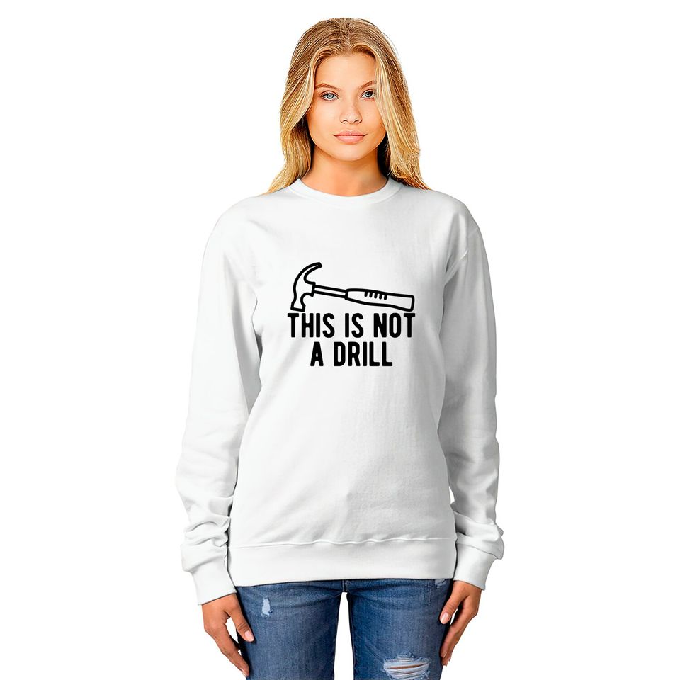 This Is Not A Drill Sweatshirts