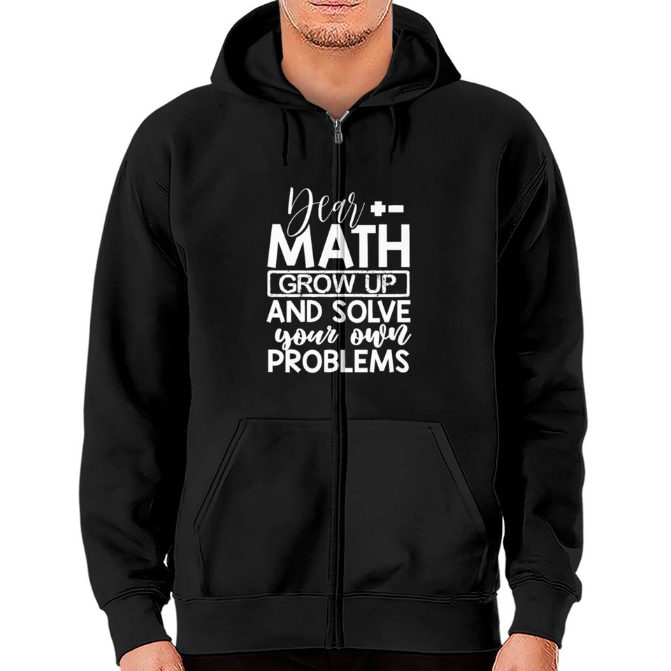 Dear Math Grow Up And Solve Your Own Problems Math Zip Hoodies