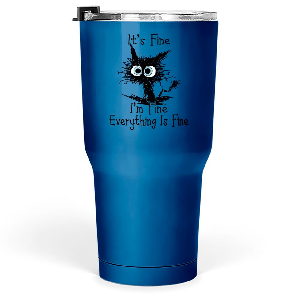 It's Fine I'm Fine Everything Is Fine Funny Cat - Its Fine Im Fine Everything Is Fine - Tumblers 30 oz