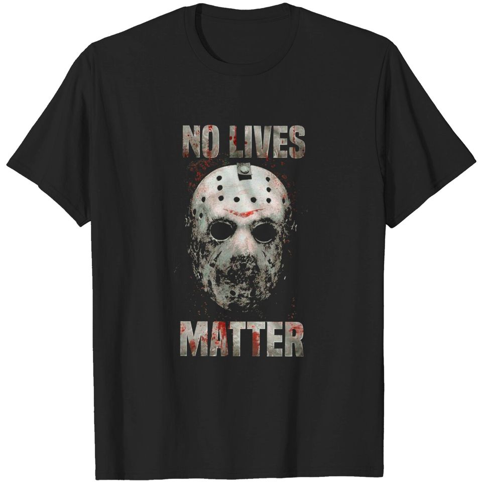 No Lives Matter T-shirt - Jason Tshirt