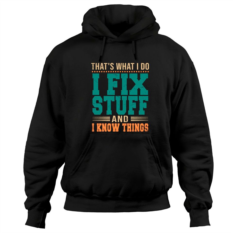 That's What I Do I Fix Stuff And I Know Things Funny Saying Hoodies