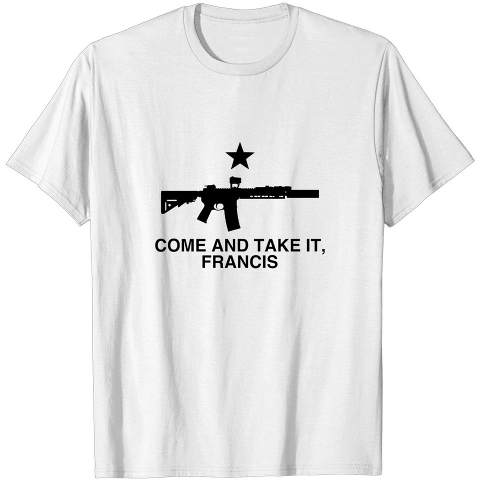 Come and Take It, Francis - Beto Texas Flag - Come And Take It - T-Shirt