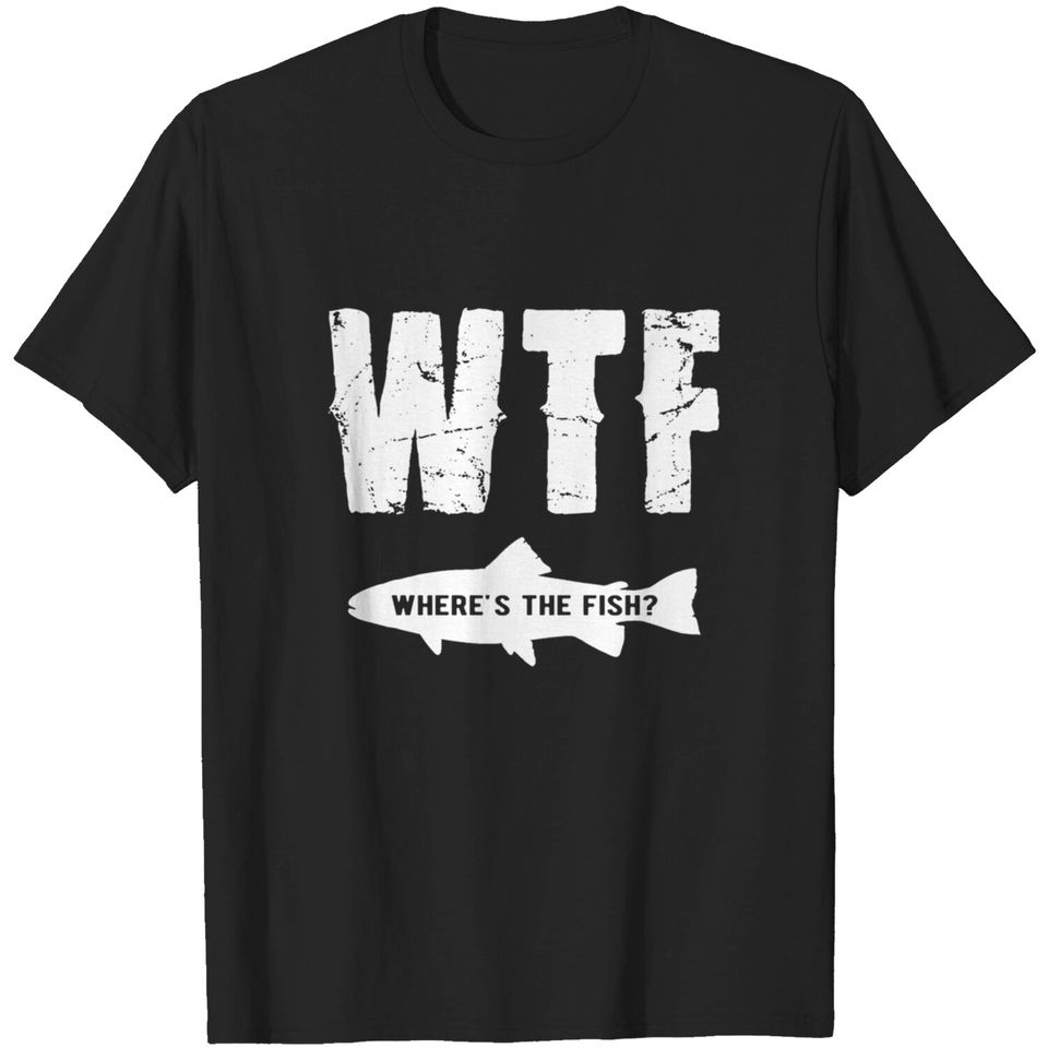 WTF Where's the fish - Wtf Wheres The Fish - T-Shirt