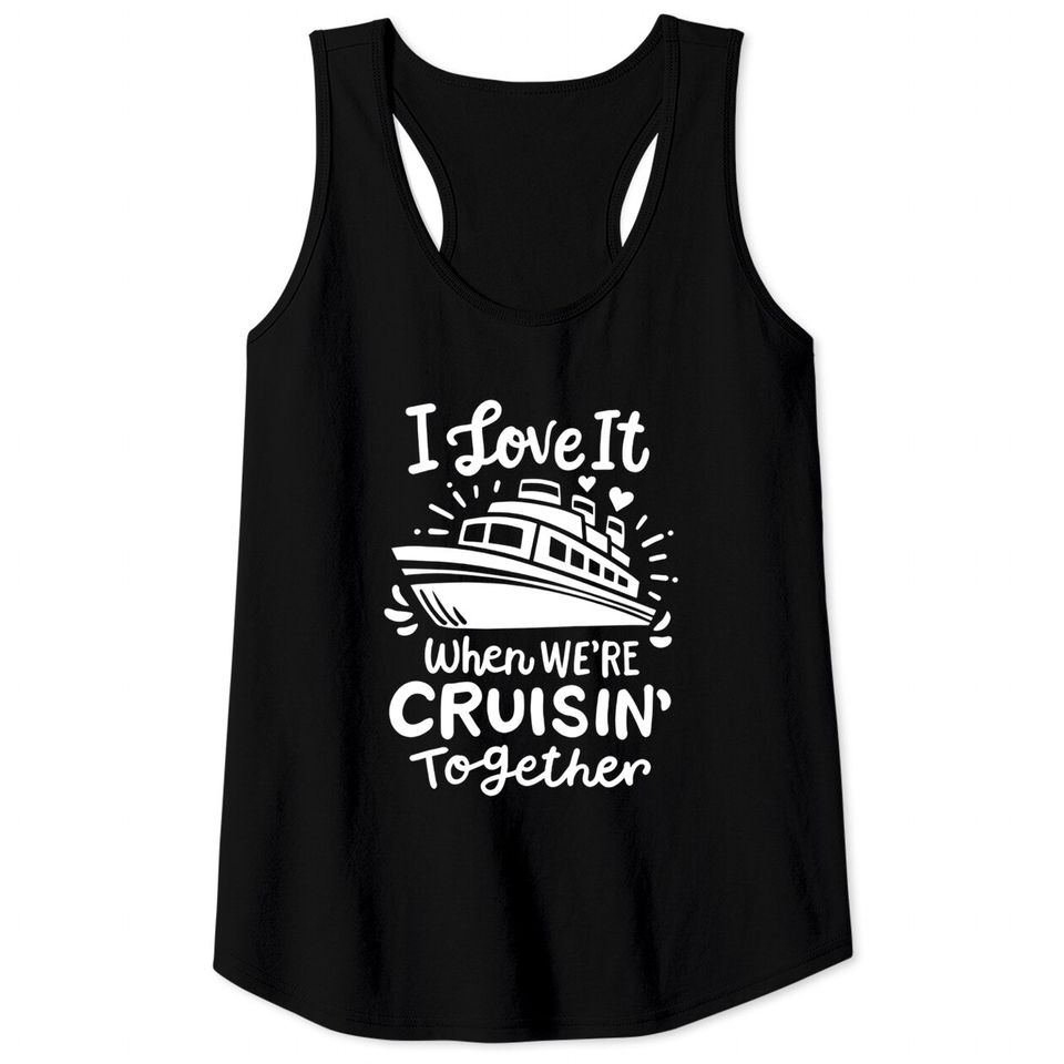 I Love it When We're Cruisin Together Tank Tops, Family Cruise Tank Tops, Boat Tank Tops Anniversary Cruise