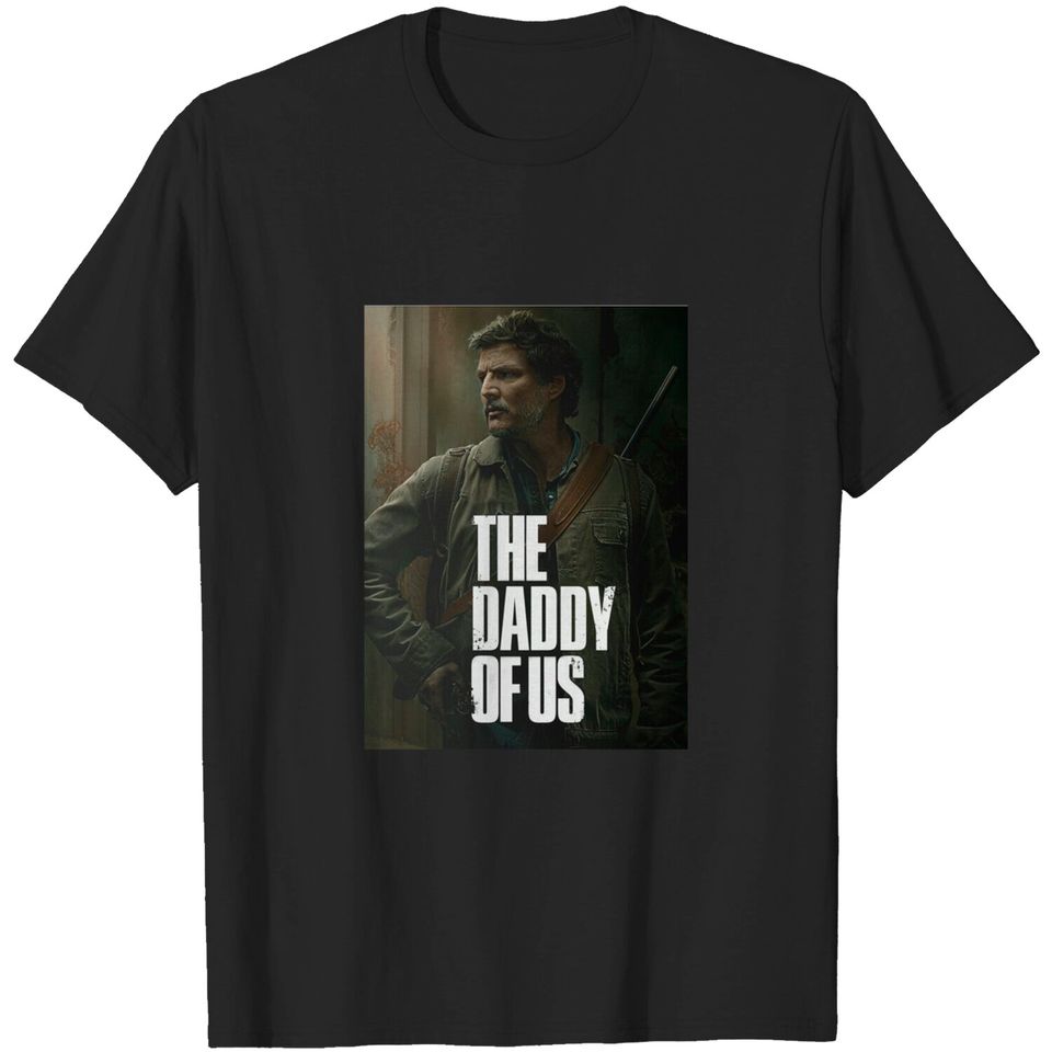 The Last of Us gift Pedro Pascal T-Shirt, The Daddy Of Us T-Shirt