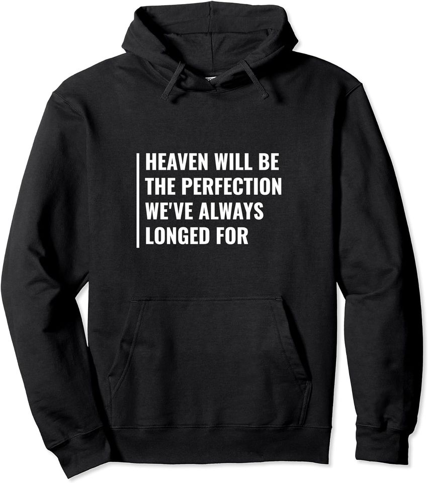 Heaven Will Be The Perfection. Heaven Quote Pullover Hoodie