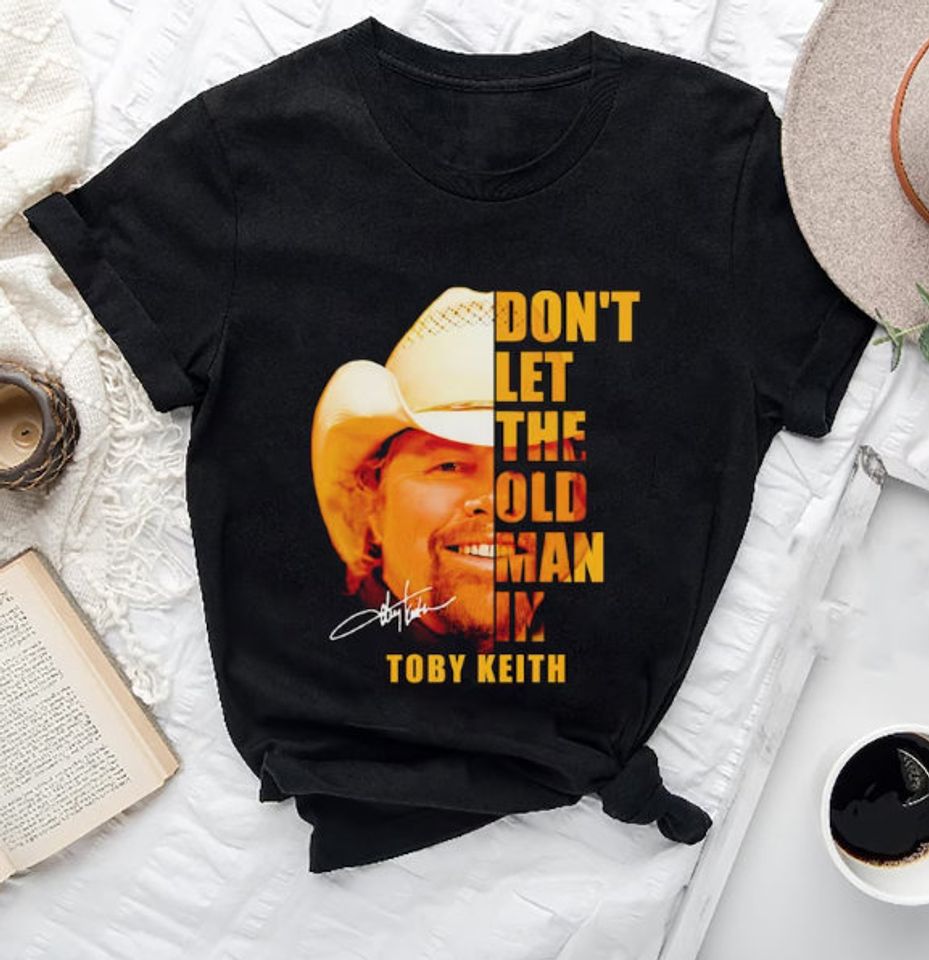 Dont let the old man in Toby Keith Shirt, Toby Keith Music Shirt