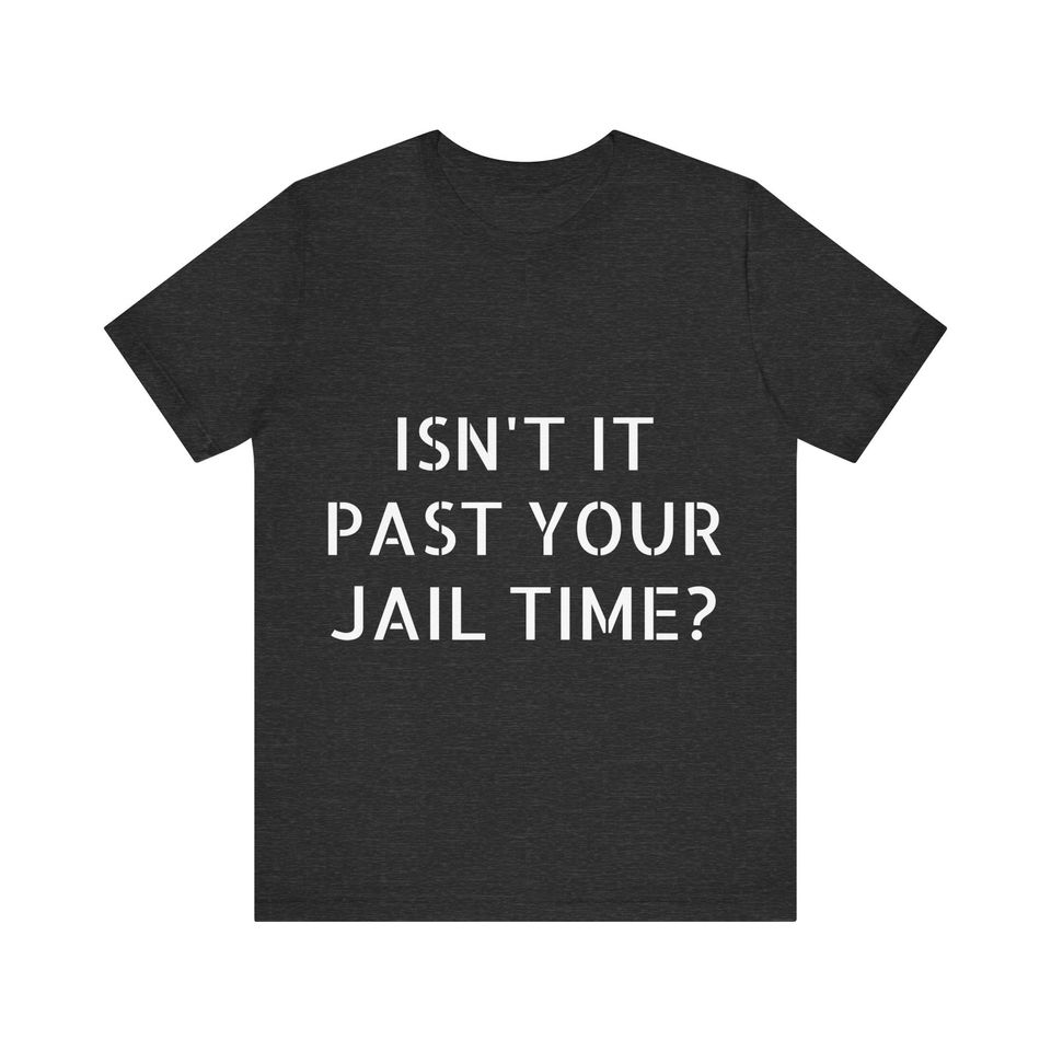 Isn't It Past Your Jail Time T-shirt Tee