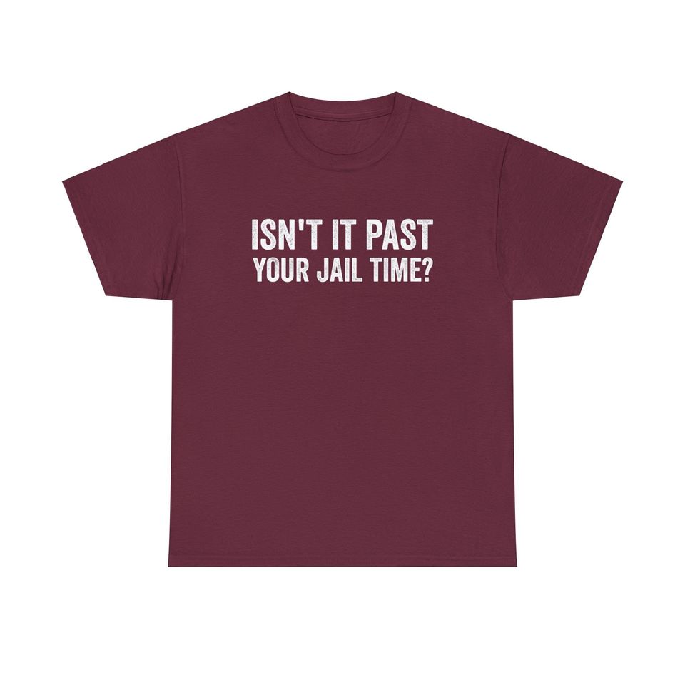 Isn't It Past Your Jail Time Funny Quote shirt