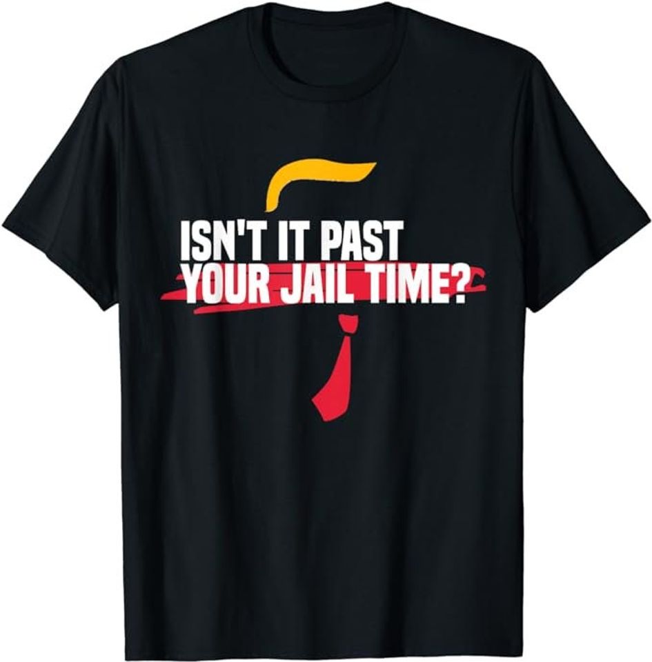 Isn't It Past Your Jail Time? Funny Shirt