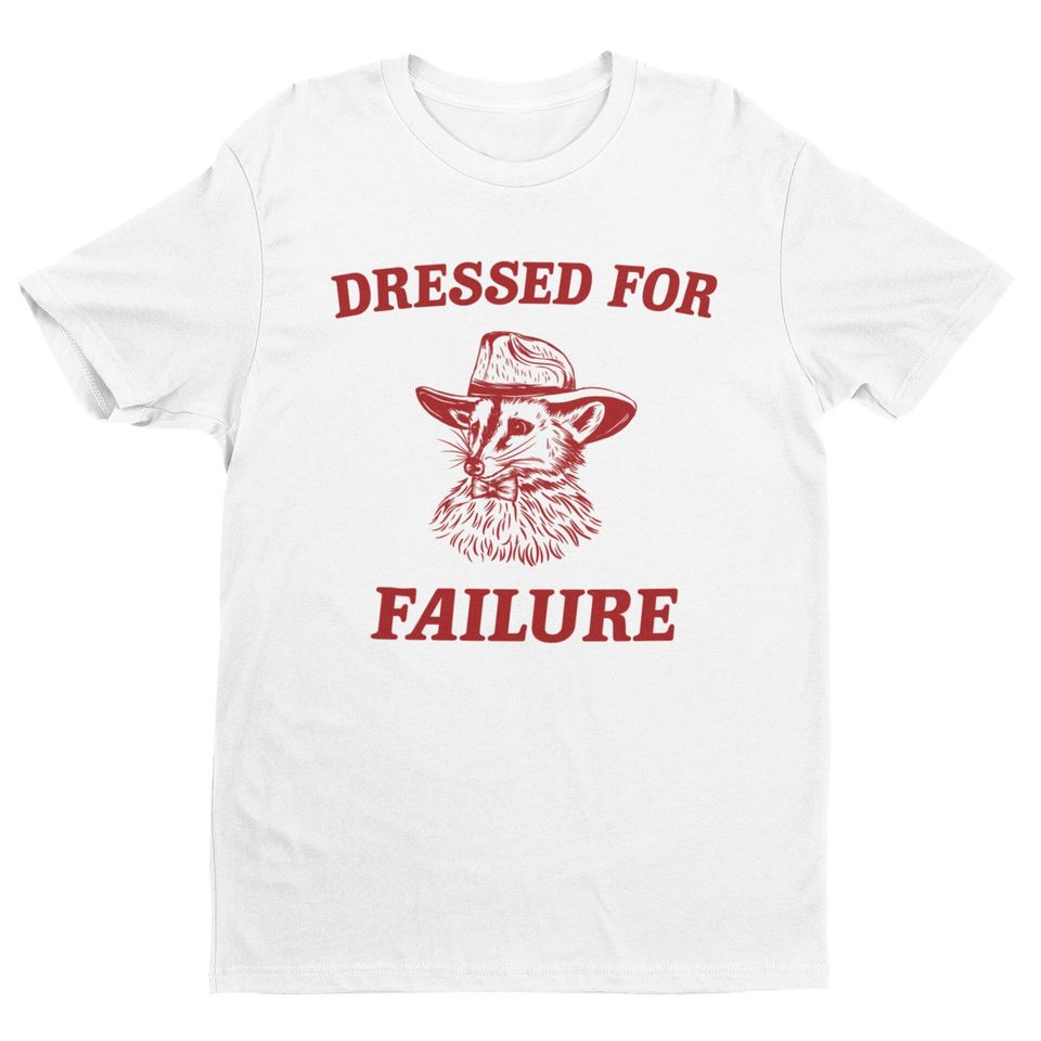Dressed For Failure, Weird Shirt, Funny Meme Shirt