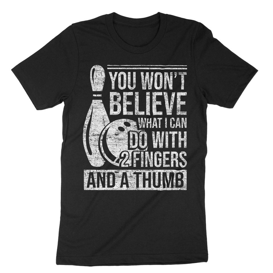 You Won't Believe What I Can Do With 2 Fingers And A Thumb Shirt, Bowling Shirt, Bowling Gift, Bowling T-Shirt, Bowling Players Shirt
