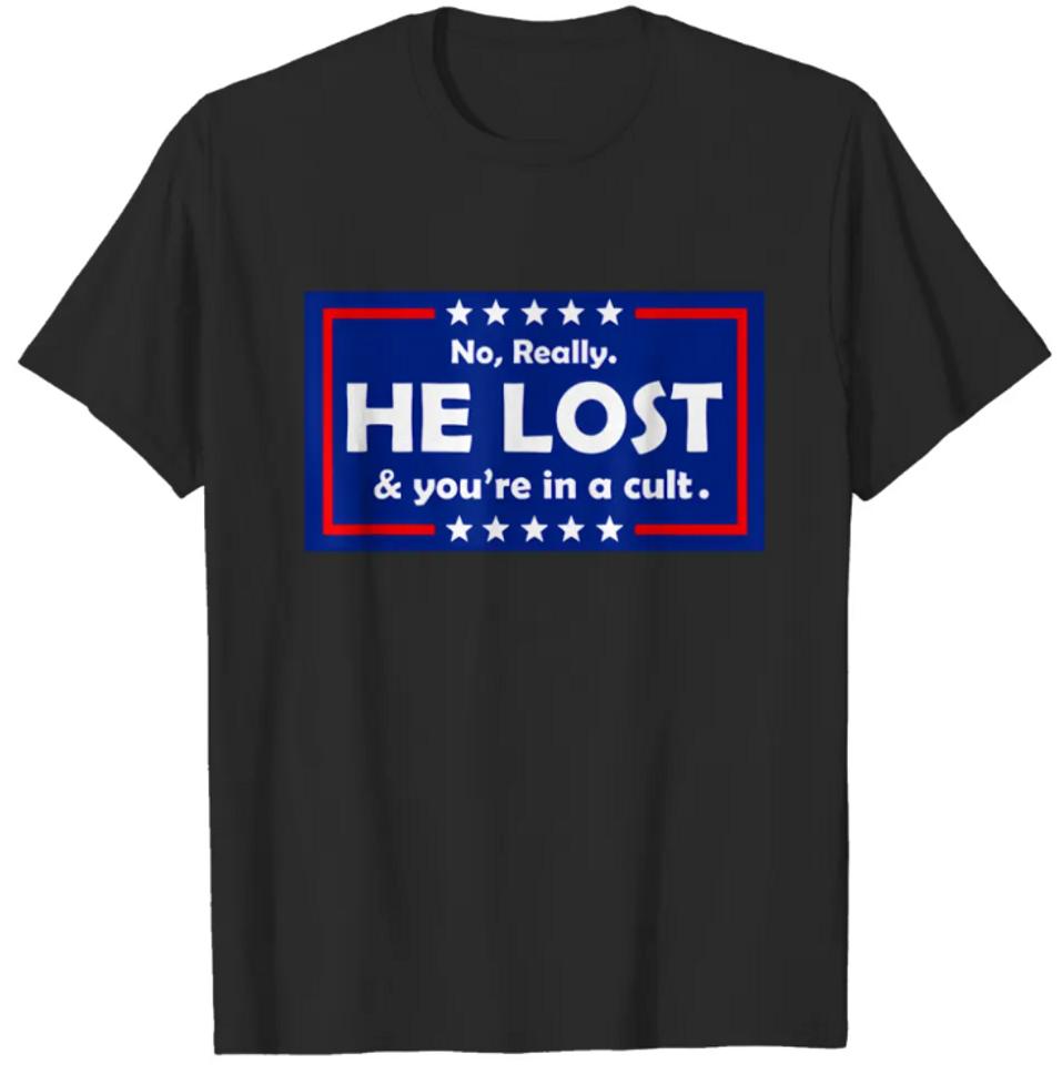 No Really He Lost & You're In A Cult  T Shirts