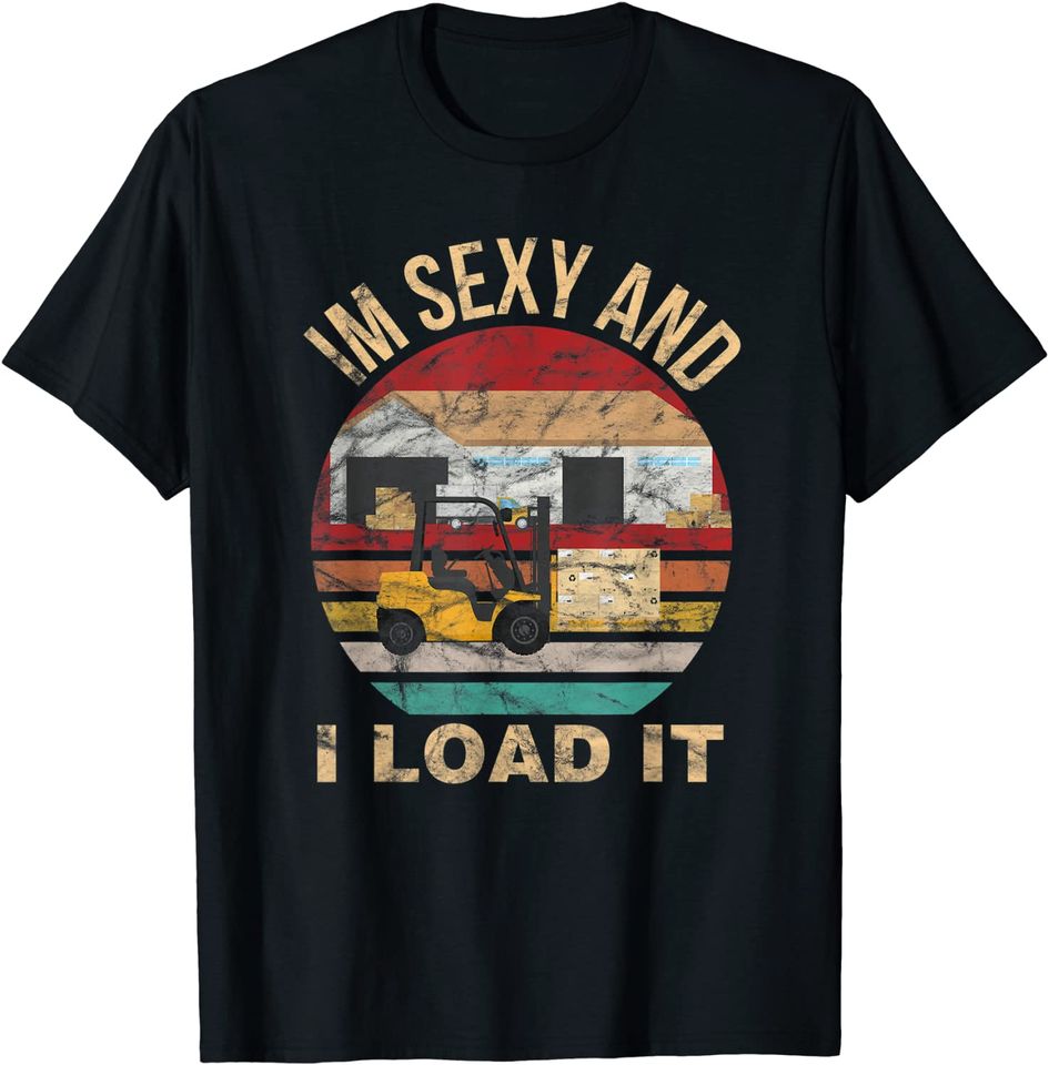 Im Sexy And I Load It Forklift Shirt - Forklift Operator T-Shirt