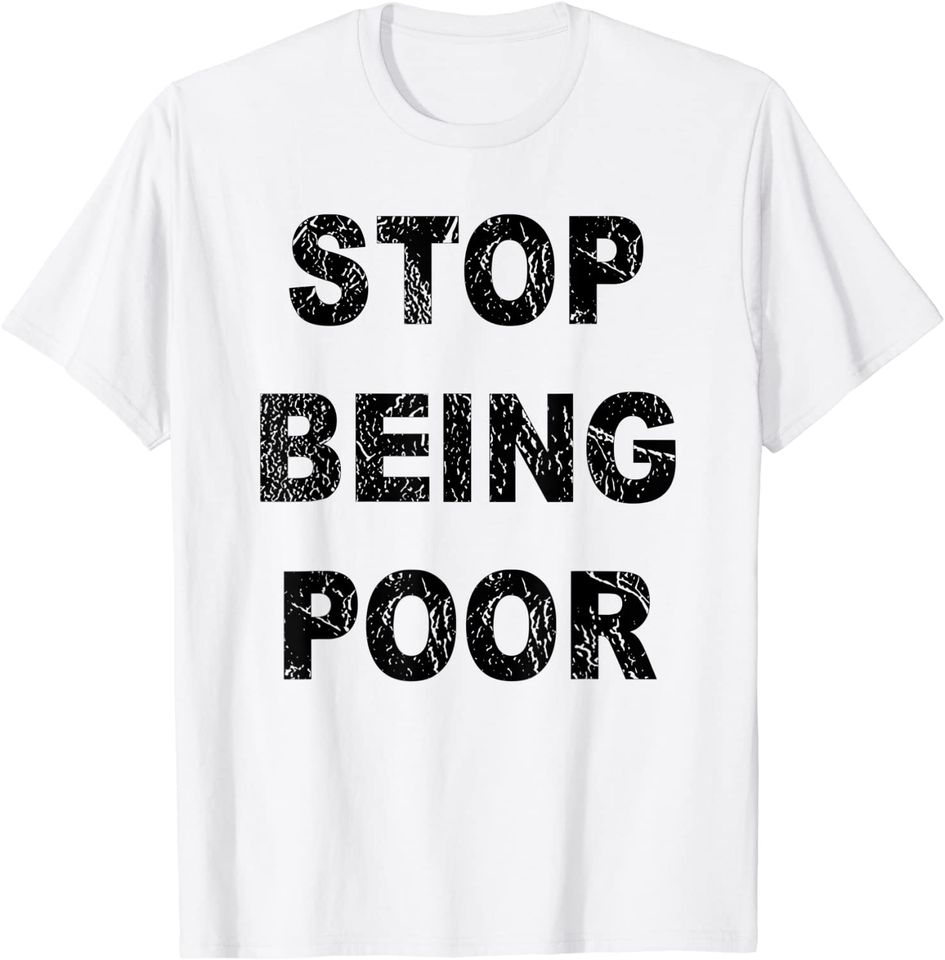 Stop Being Poor Shirt