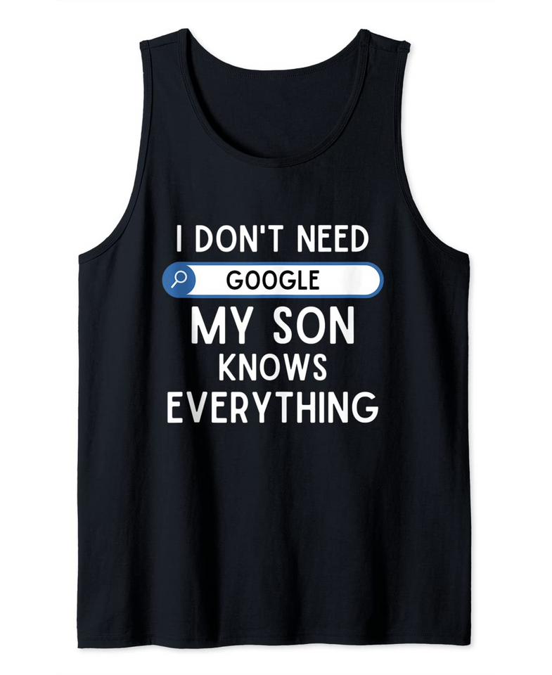 I Don't Need Google My Son Knows Everything - Funny Dad Joke Tank Top