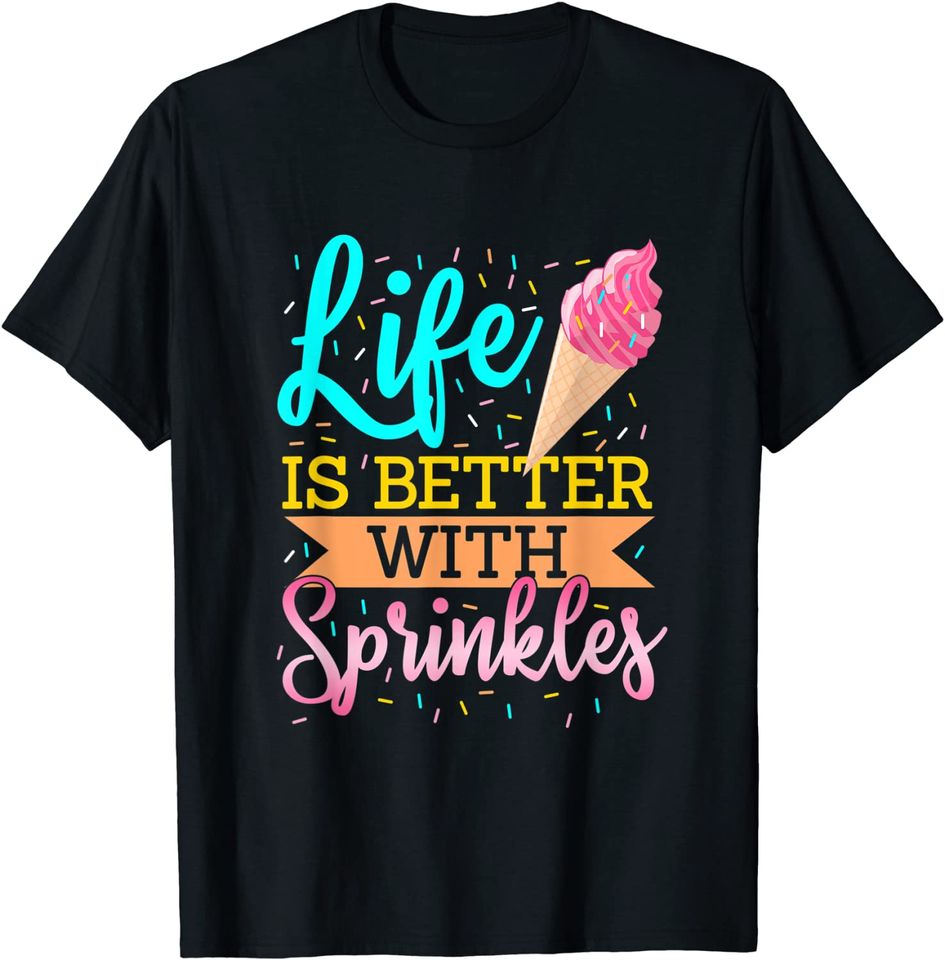 Life is Better With Sprinkles Confectionery Sweet Decoration T-Shirt