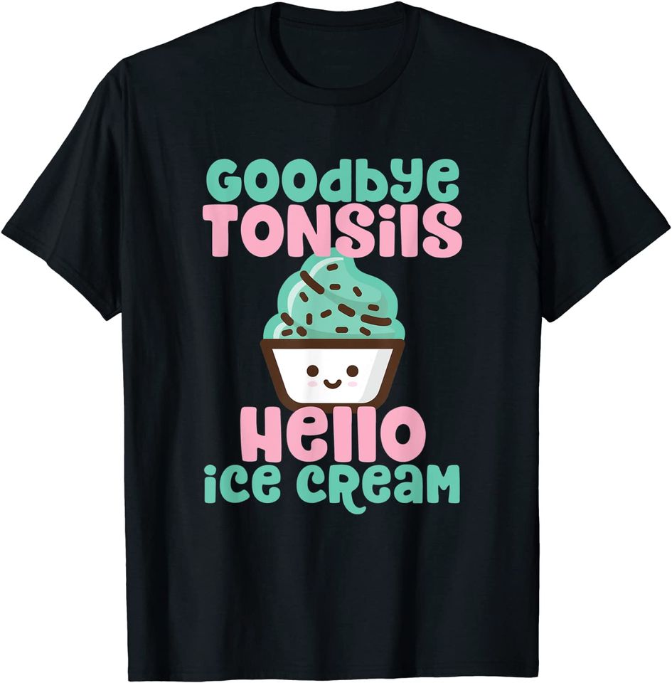 Goodbye Tonsils Hello Ice Cream - Funny Tonsils Surgery Gift T-Shirt
