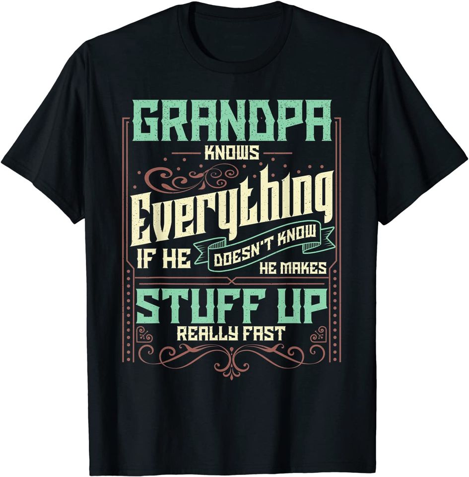 Men's T Shirt Grandpa Knows Everything If He Doesn't Know He Makes Stuff Up Really Fast
