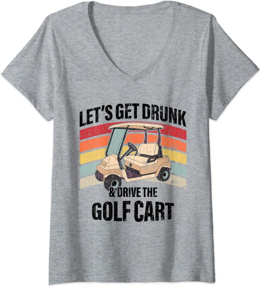 Womens Lets Get Drunk And Drive The Golf Cart Apparel Funny Gift V-Neck T-Shirt