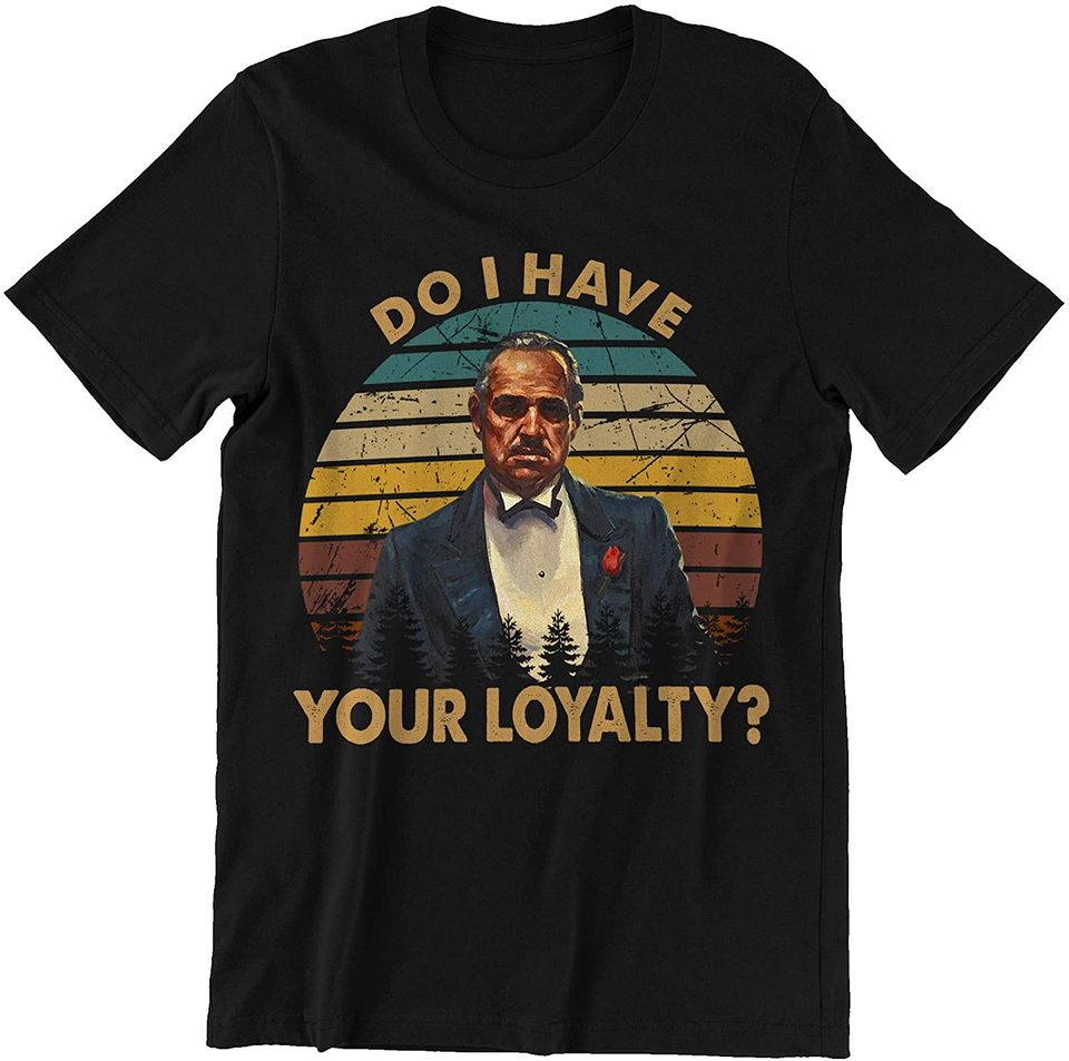 The Godfather Vito Corleone Must I Have Your Loyalty Unisex Tshirt