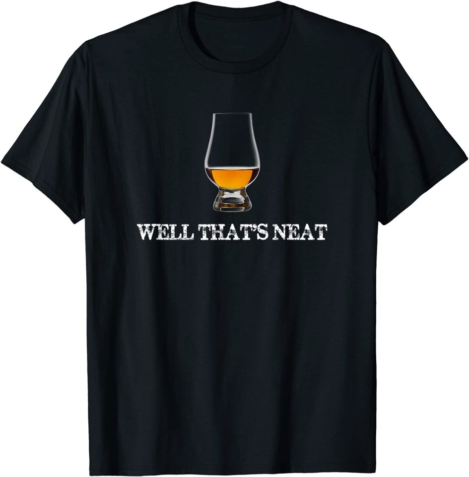 Well That's Neat - Funny Whiskey T Shirt T-Shirt