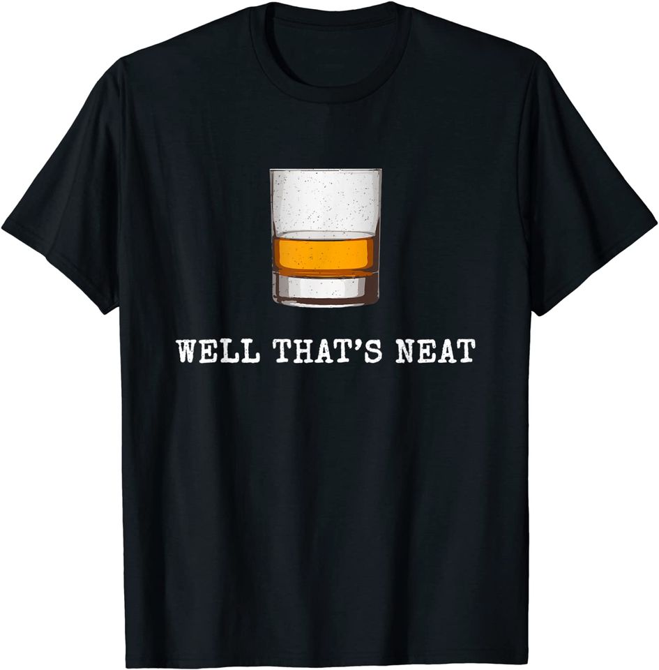 Well That's Neat Funny Whiskey Old Fashioned Scotch Bourbon T-Shirt