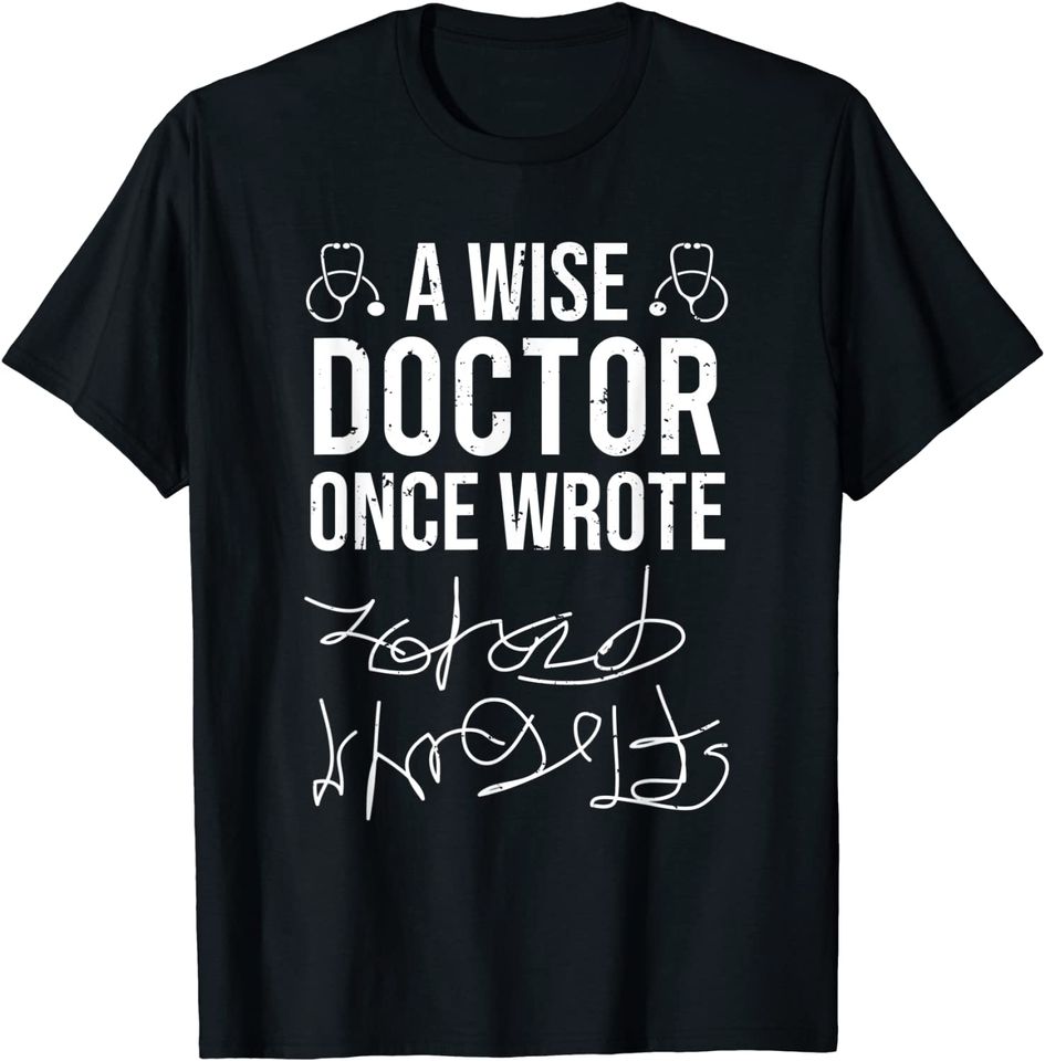 A Wise Doctor Once Wrote Medical Doctor Handwriting Funny T-Shirt