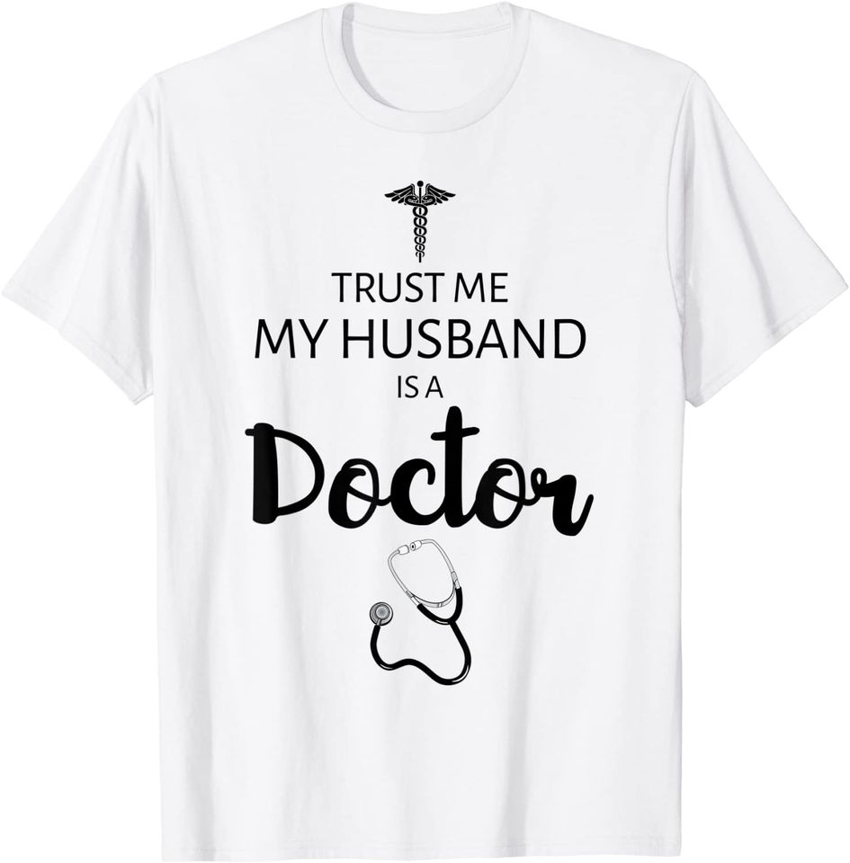 Trust Me My Husband Is A Doctor Funny T-Shirt