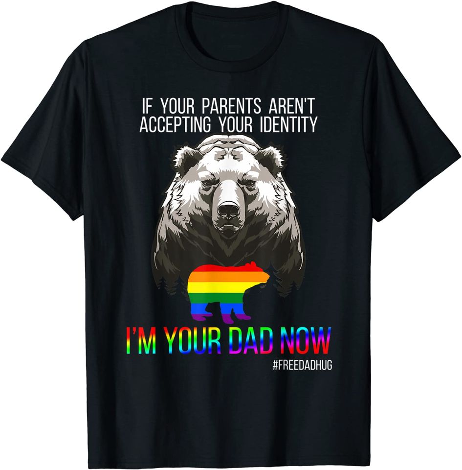 LGBT Pride Free Dad Hugs Daddy Bear I'm Your Dad Now T-Shirt