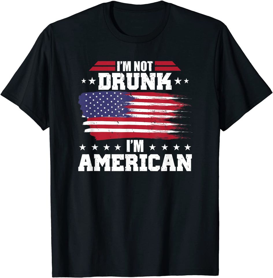 Funny 4th Of July I'm Not Drunk I'm American T-Shirt