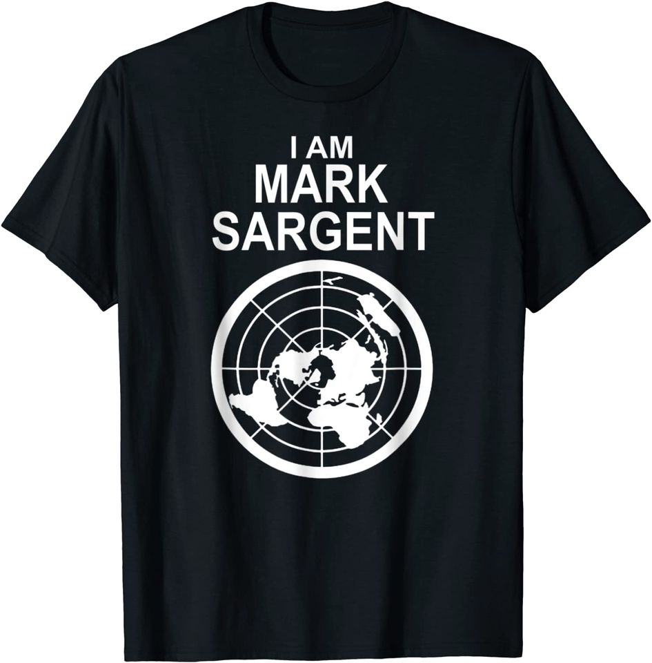 I Am Mark Sargent Flat Earth Society T-Shirt