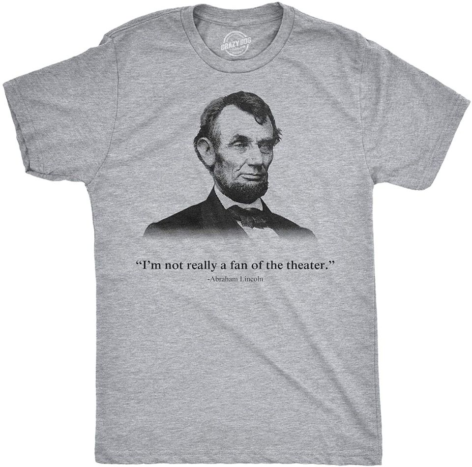 Abraham Lincoln T Shirt Not a Fan of The Theater Funny T Shirt Novelty Graphic